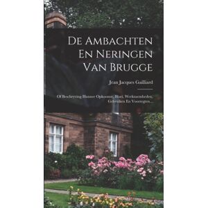 Legare Street Press De Ambachten En Neringen Van Brugge : Of Beschryving Hunner Opkoomst, Bloei, Werkzaemheden, Gebruiken En Voorregten... Legare Street Press De Ambachten En Neringen Van Brugge : Of Beschryving Hunner Opkoomst, Bloei, Werkzaemheden, Gebruiken En Voorregten...