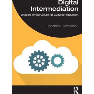 Taylor & Francis Ltd Digital Intermediation : Unseen Infrastructure For Cultural Production Taylor & Francis Ltd Digital Intermediation : Unseen Infrastructure For Cultural Production
