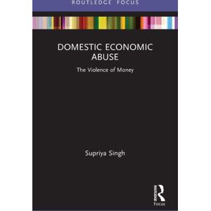 Taylor & Francis Ltd Domestic Economic Abuse : The Violence Of Money Taylor & Francis Ltd Domestic Economic Abuse : The Violence Of Money