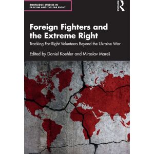 Taylor & Francis Ltd Foreign Fighters And The Extreme Right : Tracking Far-Right Volunteers Beyond The Ukraine War Taylor & Francis Ltd Foreign Fighters And The Extreme Right : Tracking Far-Right Volunteers Beyond The Ukraine War