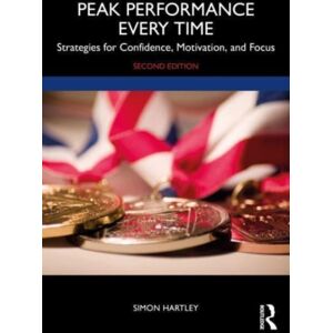 Taylor & Francis Ltd Peak Performance Every Time : Strategies For Confidence, Motivation, And Focus Taylor & Francis Ltd Peak Performance Every Time : Strategies For Confidence, Motivation, And Focus