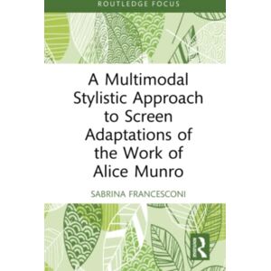 Taylor & Francis Ltd A Multimodal Stylistic Approach To Screen Adaptations Of The Work Of Alice Munro Taylor & Francis Ltd A Multimodal Stylistic Approach To Screen Adaptations Of The Work Of Alice Munro