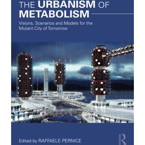 Taylor & Francis Ltd The Urbanism Of Metabolism : Visions, Scenarios And Models For The Mutant City Of Tomorrow Taylor & Francis Ltd The Urbanism Of Metabolism : Visions, Scenarios And Models For The Mutant City Of Tomorrow