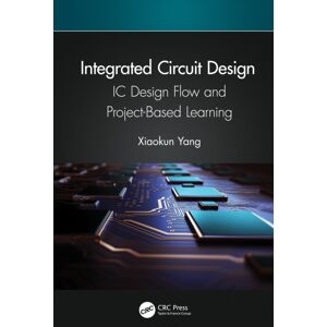 Taylor & Francis Ltd Integrated Circuit Design : Ic Design Flow And Project-Based Learning Taylor & Francis Ltd Integrated Circuit Design : Ic Design Flow And Project-Based Learning