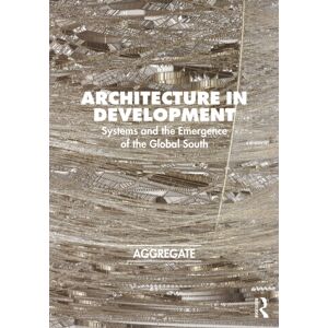 Taylor & Francis Ltd Architecture In Development : Systems And The Emergence Of The Global South Taylor & Francis Ltd Architecture In Development : Systems And The Emergence Of The Global South