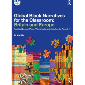 Taylor & Francis Ltd Global Black Narratives For The Classroom: Britain And Europe : Practical Lesson Plans, Worksheets And Activities For Ages 7-11 Taylor & Francis Ltd Global Black Narratives For The Classroom: Britain And Europe : Practical Lesson Plans, Worksheets And Activities For Ages 7-11