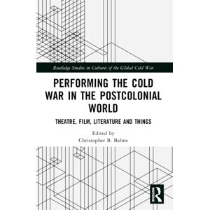 Taylor & Francis Ltd Performing The Cold War In The Postcolonial World : Theatre, Film, Literature And Things Taylor & Francis Ltd Performing The Cold War In The Postcolonial World : Theatre, Film, Literature And Things