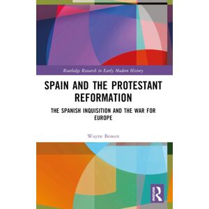 Taylor & Francis Ltd Spain And The Protestant Reformation : The Spanish Inquisition And The War For Europe Taylor & Francis Ltd Spain And The Protestant Reformation : The Spanish Inquisition And The War For Europe