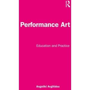 Taylor & Francis Ltd Performance Art : Education And Practice Taylor & Francis Ltd Performance Art : Education And Practice
