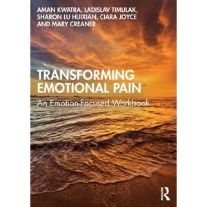 Taylor & Francis Ltd Transforming Emotional Pain : An Emotion-Focused Workbook Taylor & Francis Ltd Transforming Emotional Pain : An Emotion-Focused Workbook