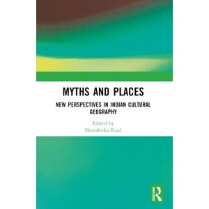 Taylor & Francis Ltd Myths And Places : Perspectives In Indian Cultural Geography Taylor & Francis Ltd Myths And Places : Perspectives In Indian Cultural Geography