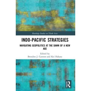Taylor & Francis Ltd Indo-Pacific Strategies : Navigating Geopolitics At The Dawn Of A Age Taylor & Francis Ltd Indo-Pacific Strategies : Navigating Geopolitics At The Dawn Of A Age