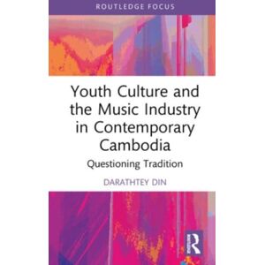 Taylor & Francis Ltd Youth Culture And The Music Industry In Contemporary Cambodia : Questioning Tradition Taylor & Francis Ltd Youth Culture And The Music Industry In Contemporary Cambodia : Questioning Tradition