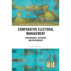 Taylor & Francis Ltd Comparative Electoral Management : Performance, Networks And Instruments Taylor & Francis Ltd Comparative Electoral Management : Performance, Networks And Instruments