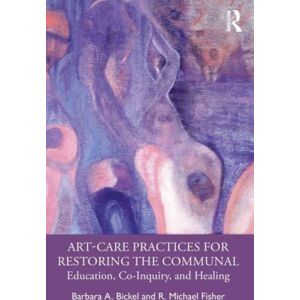 Taylor & Francis Ltd Art-Care Practices For Restoring The Communal : Education, Co-Inquiry, And Healing Taylor & Francis Ltd Art-Care Practices For Restoring The Communal : Education, Co-Inquiry, And Healing