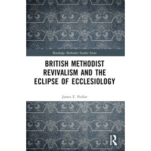 Taylor & Francis Ltd British Methodist Revivalism And The Eclipse Of Ecclesiology Taylor & Francis Ltd British Methodist Revivalism And The Eclipse Of Ecclesiology
