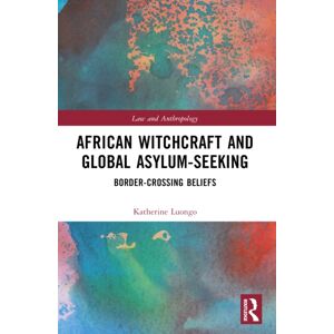 Taylor & Francis Ltd African Witchcraft And Global Asylum-Seeking : Border-Crossing Beliefs Taylor & Francis Ltd African Witchcraft And Global Asylum-Seeking : Border-Crossing Beliefs