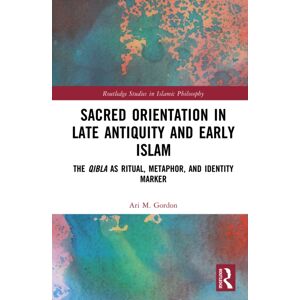 Taylor & Francis Ltd Sacred Orientation In Late Antiquity And Early Islam : The Qibla As Ritual, Metaphor, And Identity Marker Taylor & Francis Ltd Sacred Orientation In Late Antiquity And Early Islam : The Qibla As Ritual, Metaphor, And Identity Marker