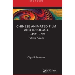 Taylor & Francis Ltd Chinese Animated Film And Ideology, 1940s-1970s : Fighting Puppets Taylor & Francis Ltd Chinese Animated Film And Ideology, 1940s-1970s : Fighting Puppets