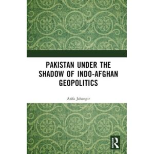 Taylor & Francis Ltd Pakistan Under The Shadow Of Indo-Afghan Geopolitics Taylor & Francis Ltd Pakistan Under The Shadow Of Indo-Afghan Geopolitics