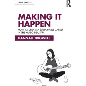 Taylor & Francis Ltd Making It Happen : How To Create A Sustainable Career In The Music Industry Taylor & Francis Ltd Making It Happen : How To Create A Sustainable Career In The Music Industry