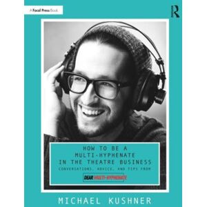 Taylor & Francis Ltd How To Be A Multi-Hyphenate In The Theatre Business: Conversations, Advice, And Tips From “dear Multi-Hyphenate” Taylor & Francis Ltd How To Be A Multi-Hyphenate In The Theatre Business: Conversations, Advice, And Tips From “dear Multi-Hyphenate”