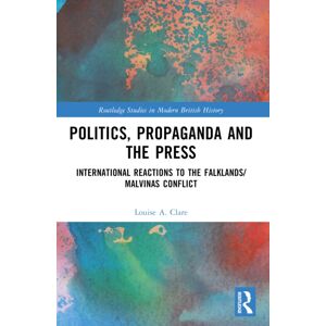 Taylor & Francis Ltd Politics, Propaganda And The Press : International Reactions To The Falklands/malvinas Conflict Taylor & Francis Ltd Politics, Propaganda And The Press : International Reactions To The Falklands/malvinas Conflict