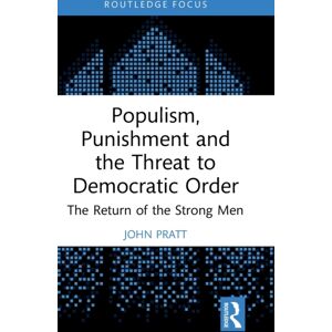 Taylor & Francis Ltd Populism, Punishment And The Threat To Democratic Order : The Return Of The Strong Men Taylor & Francis Ltd Populism, Punishment And The Threat To Democratic Order : The Return Of The Strong Men