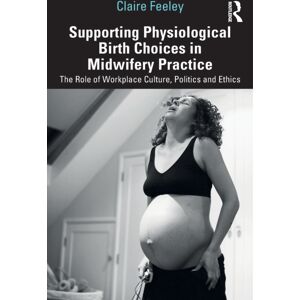 Taylor & Francis Ltd Supporting Physiological Birth Choices In Midwifery Practice : The Role Of Workplace Culture, Politics And Ethics Taylor & Francis Ltd Supporting Physiological Birth Choices In Midwifery Practice : The Role Of Workplace Culture, Politics And Ethics