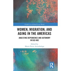 Taylor & Francis Ltd Women, Migration, And Aging In The Americas : Analyzing Dependence And Autonomy In Old Age Taylor & Francis Ltd Women, Migration, And Aging In The Americas : Analyzing Dependence And Autonomy In Old Age