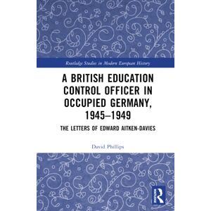 Taylor & Francis Ltd A British Education Control Officer In Occupied Germany, 1945–1949 : The Letters Of Edward Aitken-Davies Taylor & Francis Ltd A British Education Control Officer In Occupied Germany, 1945–1949 : The Letters Of Edward Aitken-Davies