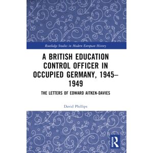 Taylor & Francis Ltd A British Education Control Officer In Occupied Germany, 1945–1949 : The Letters Of Edward Aitken-Davies Taylor & Francis Ltd A British Education Control Officer In Occupied Germany, 1945–1949 : The Letters Of Edward Aitken-Davies