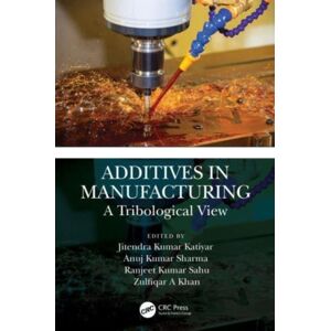 Taylor & Francis Ltd Additives In Manufacturing : A Tribological View Taylor & Francis Ltd Additives In Manufacturing : A Tribological View
