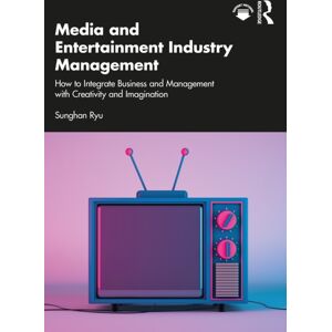 Taylor & Francis Ltd Media And Entertainment Industry Management : How To Integrate Business And Management With Creativity And Imagination Taylor & Francis Ltd Media And Entertainment Industry Management : How To Integrate Business And Management With Creativity And Imagination