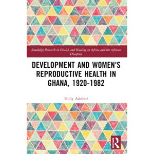 Taylor & Francis Ltd Development And Women'S Reproductive Health In Ghana, 1920-1982 Taylor & Francis Ltd Development And Women'S Reproductive Health In Ghana, 1920-1982