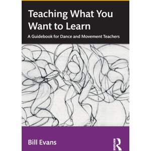 Taylor & Francis Ltd Teaching What You Want To Learn : A Guidebook For Dance And Movement Teachers Taylor & Francis Ltd Teaching What You Want To Learn : A Guidebook For Dance And Movement Teachers
