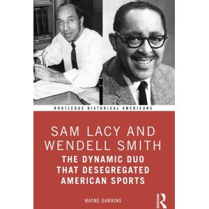 Taylor & Francis Ltd Sam Lacy And Wendell Smith : The Dynamic Duo That Desegregated American Sports Taylor & Francis Ltd Sam Lacy And Wendell Smith : The Dynamic Duo That Desegregated American Sports