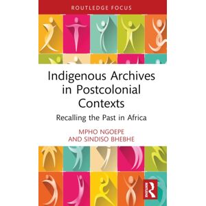 Taylor & Francis Ltd Indigenous Archives In Postcolonial Contexts : Recalling The Past In Africa Taylor & Francis Ltd Indigenous Archives In Postcolonial Contexts : Recalling The Past In Africa