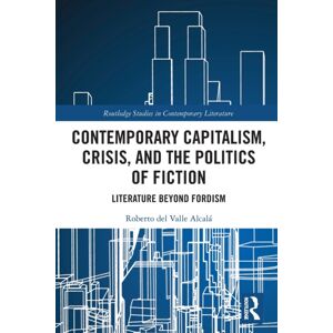 Taylor & Francis Ltd Contemporary Capitalism, Crisis, And The Politics Of Fiction : Literature Beyond Fordism Taylor & Francis Ltd Contemporary Capitalism, Crisis, And The Politics Of Fiction : Literature Beyond Fordism