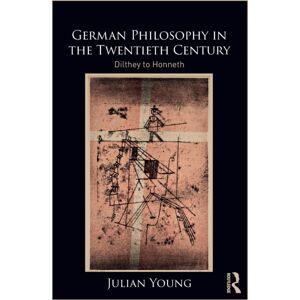 Taylor & Francis Ltd German Philosophy In The Twentieth Century : Dilthey To Honneth Taylor & Francis Ltd German Philosophy In The Twentieth Century : Dilthey To Honneth