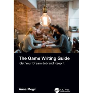 Taylor & Francis Ltd The Game Writing Guide : Get Your Dream Job And Keep It Taylor & Francis Ltd The Game Writing Guide : Get Your Dream Job And Keep It