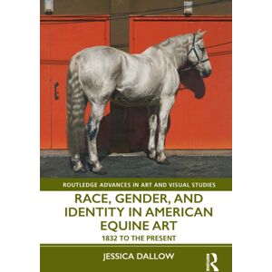Taylor & Francis Ltd Race, Gender, And Identity In American Equine Art : 1832 To The Present Taylor & Francis Ltd Race, Gender, And Identity In American Equine Art : 1832 To The Present