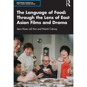 Taylor & Francis Ltd The Language Of Food: Through The Lens Of East Asian Films And Drama Taylor & Francis Ltd The Language Of Food: Through The Lens Of East Asian Films And Drama