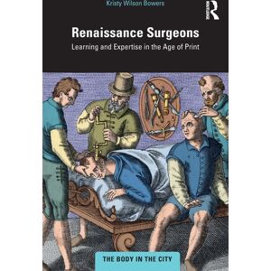 Taylor & Francis Ltd Renaissance Surgeons : Learning And Expertise In The Age Of Print Taylor & Francis Ltd Renaissance Surgeons : Learning And Expertise In The Age Of Print