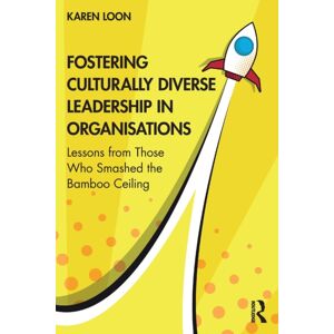 Taylor & Francis Ltd Fostering Culturally Diverse Leadership In Organisations : Lessons From Those Who Smashed The Bamboo Ceiling Taylor & Francis Ltd Fostering Culturally Diverse Leadership In Organisations : Lessons From Those Who Smashed The Bamboo Ceiling