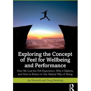 Taylor & Francis Ltd Exploring The Concept Of Feel For Wellbeing And Performance : How We Lost The Felt Experience, Why It Matters, And How To Return To Our Natural Way Of Being Taylor & Francis Ltd Exploring The Concept Of Feel For Wellbeing And Performance : How We Lost The Felt Experience, Why It Matters, And How To Return To Our Natural Way Of Being