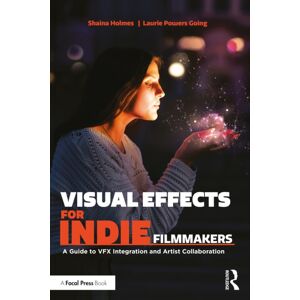 Taylor & Francis Ltd Visual Effects For Indie Filmmakers : A Guide To Vfx Integration And Artist Collaboration Taylor & Francis Ltd Visual Effects For Indie Filmmakers : A Guide To Vfx Integration And Artist Collaboration