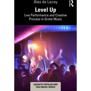Taylor & Francis Ltd Level Up: Live Performance And Creative Process In Grime Music Taylor & Francis Ltd Level Up: Live Performance And Creative Process In Grime Music