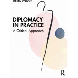 Taylor & Francis Ltd Diplomacy In Practice : A Critical Approach Taylor & Francis Ltd Diplomacy In Practice : A Critical Approach