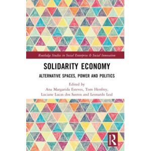 Taylor & Francis Ltd Solidarity Economy : Alternative Spaces, Power And Politics Taylor & Francis Ltd Solidarity Economy : Alternative Spaces, Power And Politics